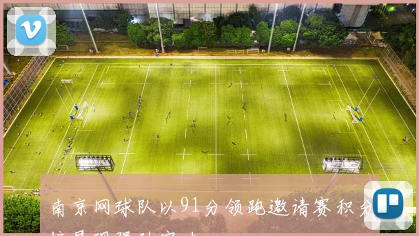 南京网球队以91分领跑邀请赛积分榜展现强劲实力