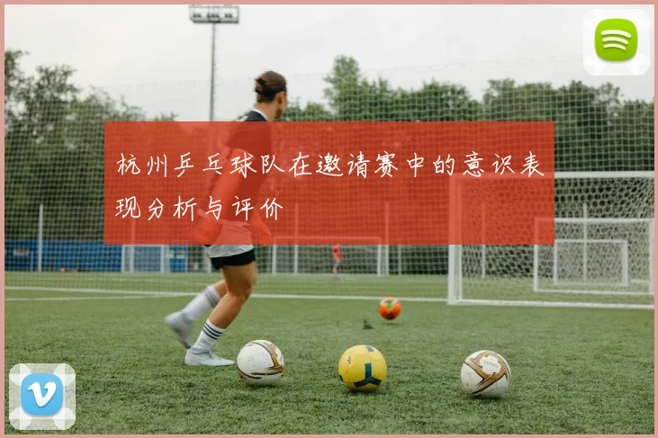 杭州乒乓球队在邀请赛中的意识表现分析与评价