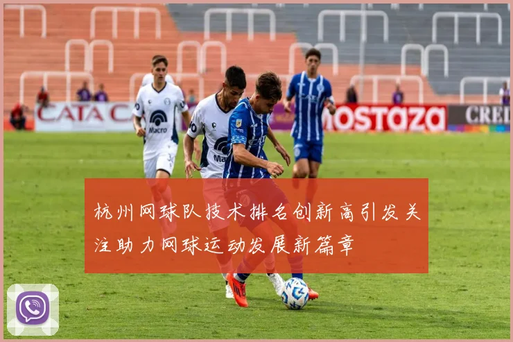 杭州网球队技术排名创新高引发关注助力网球运动发展新篇章