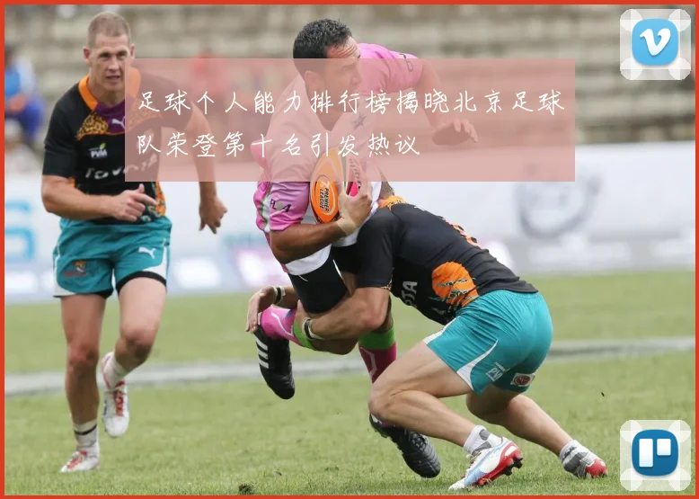 足球个人能力排行榜揭晓北京足球队荣登第十名引发热议
