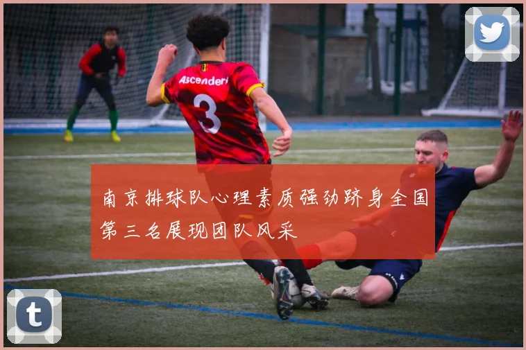 南京排球队心理素质强劲跻身全国第三名展现团队风采