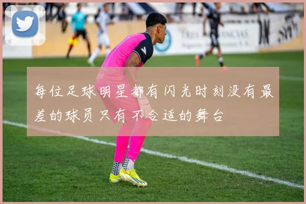 每位足球明星都有闪光时刻没有最差的球员只有不合适的舞台