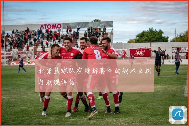 北京篮球队在锦标赛中的战术分析与表现评估