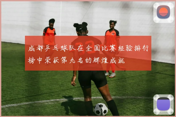 成都乒乓球队在全国比赛经验排行榜中荣获第九名的辉煌成就