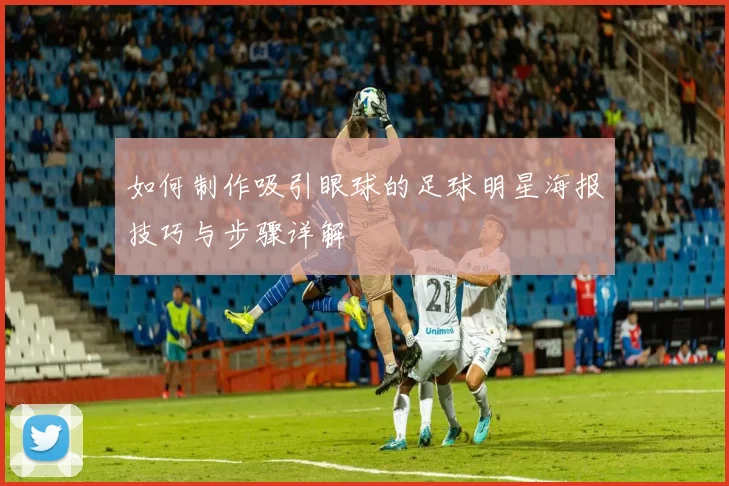 如何制作吸引眼球的足球明星海报技巧与步骤详解